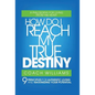 How Do I Reach My True Destiny: 9 Principles for Authentic Living and Maximizing Your Potential - Hardcover