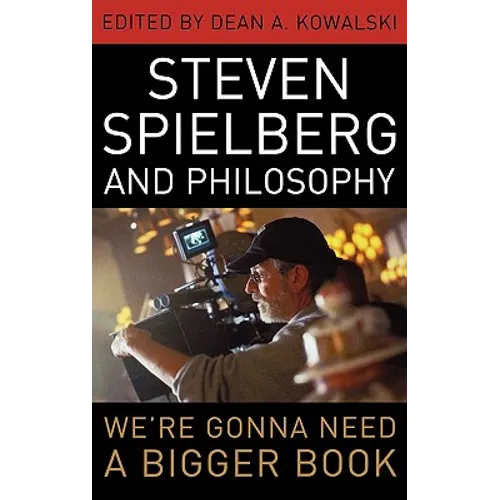Steven Spielberg and Philosophy: We're Gonna Need a Bigger Book - Hardcover
