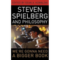Steven Spielberg and Philosophy: We're Gonna Need a Bigger Book - Hardcover