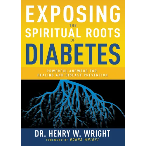 Exposing the Spiritual Roots of Diabetes: Powerful Answers for Healing and Disease Prevention - Paperback