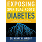 Exposing the Spiritual Roots of Diabetes: Powerful Answers for Healing and Disease Prevention - Paperback