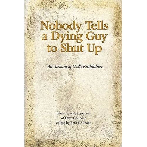 Nobody Tells a Dying Guy to Shut Up: An Account of God's Faithfulness - Hardcover