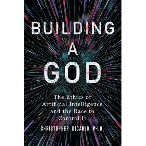 Building a God: The Ethics of Artificial Intelligence and the Race to Control It - Hardcover