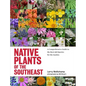 Native Plants of the Southeast: A Comprehensive Guide to the Best 460 Species for the Garden - Hardcover