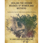 Healing the Hidden Wounds of Women and Mothers: Transformative Tools for Holistic Healing and Mental Well-Being - Paperback
