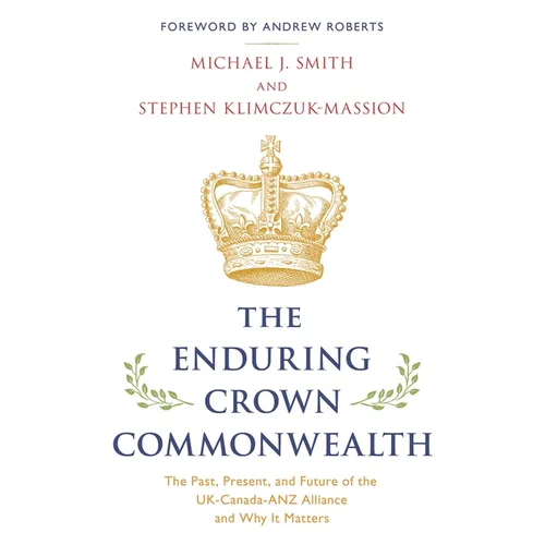 Enduring Crown Commonwealth: The Past, Present, and Future of the UK-Canada-ANZ Alliance and Why It Matters - Hardcover