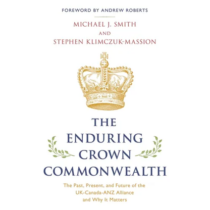 Enduring Crown Commonwealth: The Past, Present, and Future of the UK-Canada-ANZ Alliance and Why It Matters - Hardcover