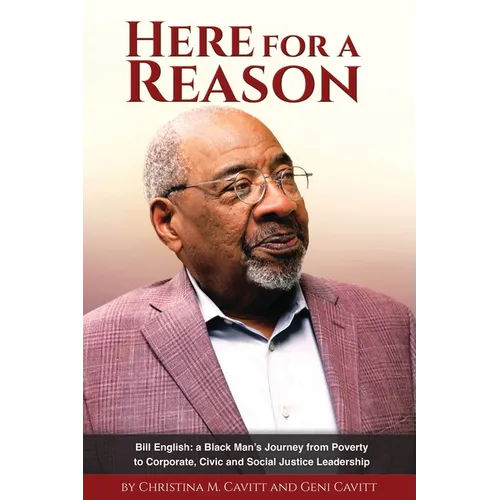 Here for a Reason: The Journey of Bill English, a Black Man, From Poverty to Corporate, Civic and Social Justice Leadership - Paperback