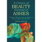 A Crown of Beauty Instead of Ashes: A Woman Who Overcame the Silence of Abuse, Neglect, and Rejection - Paperback