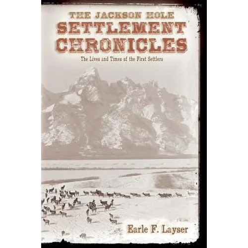 The Jackson Hole Settlement Chronicles: The Lives and Times of the First Settlers - Paperback