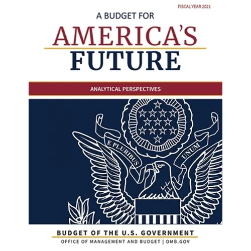 Budget of the United States, Analytical Perspectives, Fiscal Year 2021: A Budget for America's Future - Paperback