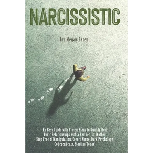 Narcissistic: An Easy Guide with Proven Plans to Quickly Heal Toxic Relationships with a Partner, Ex, Mother. Step Free of Manipulat - Paperback
