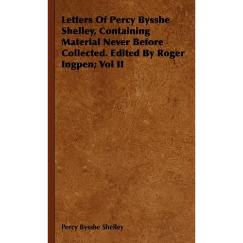 Letters Of Percy Bysshe Shelley, Containing Material Never Before Collected. Edited By Roger Ingpen; Vol II - Hardcover