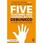 Five Teaching and Learning Myths-Debunked: A Guide for Teachers - Paperback