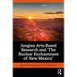 Jungian Arts-Based Research and "The Nuclear Enchantment of New Mexico" - Paperback