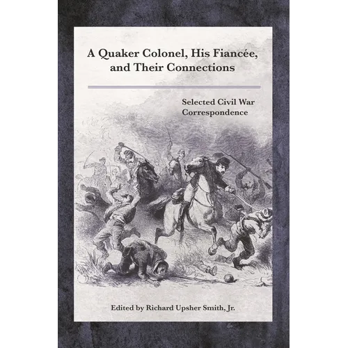 A Quaker Colonel, His Fianc馥, and Their Connections: Selected Civil War Correspondence - Hardcover