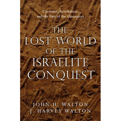 The Lost World of the Israelite Conquest: Covenant, Retribution, and the Fate of the Canaanites Volume 4 - Paperback