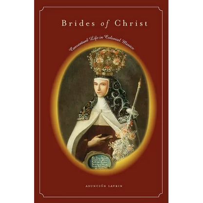 Brides of Christ: Conventual Life in Colonial Mexico - Hardcover