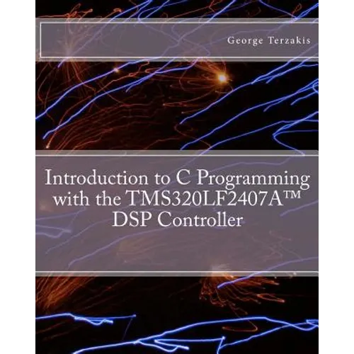 Introduction to C Programming with the TMS320LF2407A(TM) DSP Controller - Paperback