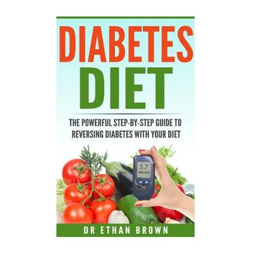 The POWERFUL Step-by-Step Guide to Reversing Diabetes With Your Diet - Paperback