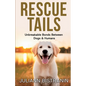 Rescue Tails: Unbreakable Bonds Between Dogs & Humans - Paperback
