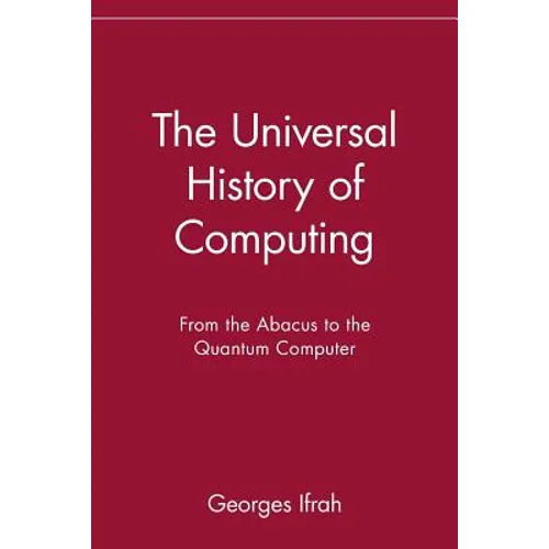 The Universal History of Computing: From the Abacus to the Quantum Computer - Paperback