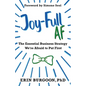 Joy-Full AF: The Essential Business Strategy We're Afraid To Put First - Paperback