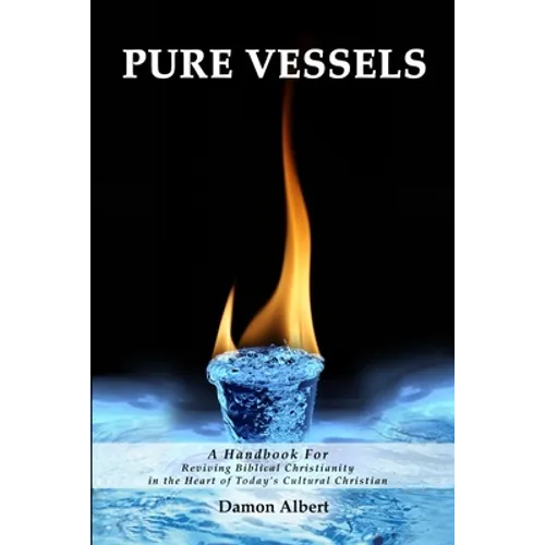 Pure Vessels "A Handbook For Reviving Biblical Christianity in the Heart of Today's Cultural Christian" - Paperback
