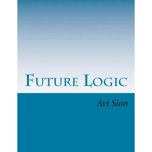 Future Logic: Categorical and Conditional Deduction and Induction of the Natural, Temporal, Extensional, and Logical Modalities - Paperback