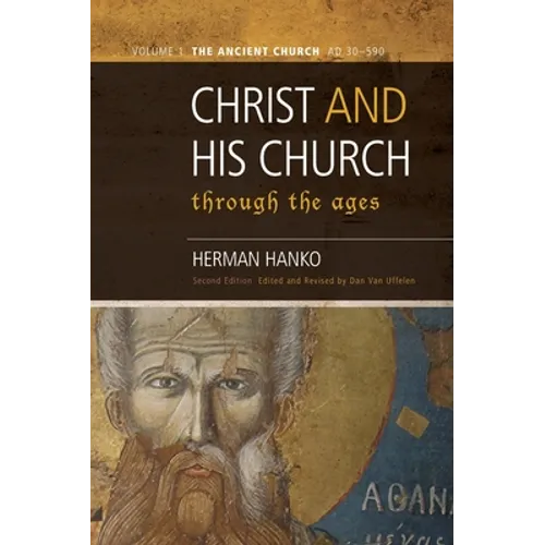 Christ and His Church Through the Ages: Volume 1 The Ancient Church (AD 30 - 590) - Hardcover
