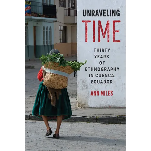 Unraveling Time: Thirty Years of Ethnography in Cuenca, Ecuador - Paperback