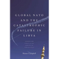 Global NATO and the Catastrophic Failure in Libya - Paperback