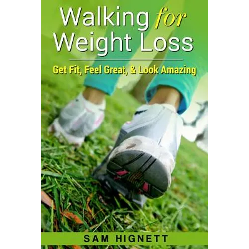 Walking for Weight Loss: Get Fit, Feel Great, and Look Amazing - Paperback