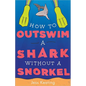 How to Outswim a Shark Without a Snorkel - Paperback