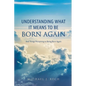 Understanding What It Means to Be Born Again: And Things Pertaining to Being Born Again - Paperback