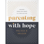 Parenting with Hope: Raising Teens for Christ in a Secular Age - Hardcover