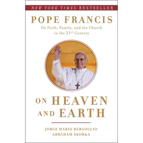 On Heaven and Earth: Pope Francis on Faith, Family, and the Church in the Twenty-First Century - Paperback