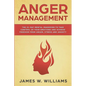 Anger Management: The 21-Day Mental Makeover to Take Control of Your Emotions and Achieve Freedom from Anger, Stress, and Anxiety (Pract - Paperback