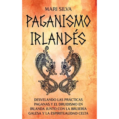 Paganismo irlandés: Desvelando las prácticas paganas y el druidismo en Irlanda junto con la brujería galesa y la espiritualidad celta - Hardcover