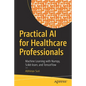 Practical AI for Healthcare Professionals: Machine Learning with Numpy, Scikit-Learn, and Tensorflow - Paperback