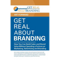 Get Real About Branding: How You Can Build Sales and Brand Value Without Spending a Fortune on Marketing, Advertising and Branding - Paperback