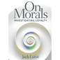 On Morals: Investigating Loyalty - Paperback