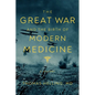 The Great War and the Birth of Modern Medicine - Hardcover