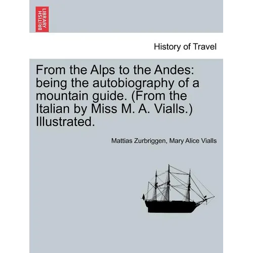 From the Alps to the Andes: Being the Autobiography of a Mountain Guide. (from the Italian by Miss M. A. Vialls.) Illustrated. - Paperback