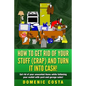 How To Get Rid Of Your Stuff (CRAP) And Turn It Into Cash!: (Get rid of your unwanted items while fattening your wallet with yard and garage sales!) - Paperback