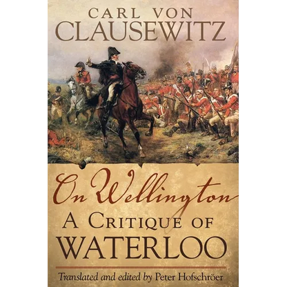 On Wellington: A Critique of Waterloo Volume 25 - Hardcover