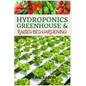 Hydroponics, Greenhouse and Raised Bed Gardening: The Complete 3-in-1 guide to Growing Vegetables, Herbs, Fruits, and Edible Flowers All-Year Round - - Paperback