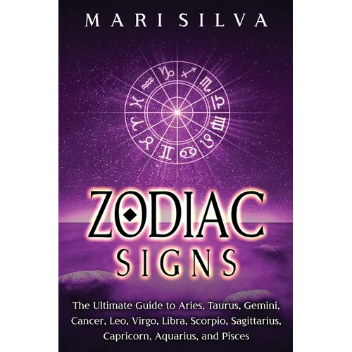 Zodiac Signs: The Ultimate Guide to Aries, Taurus, Gemini, Cancer, Leo, Virgo, Libra, Scorpio, Sagittarius, Capricorn, Aquarius, and Pisces - Paperback