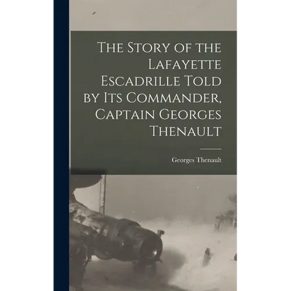 The Story of the Lafayette Escadrille Told by Its Commander, Captain Georges Thenault - Hardcover
