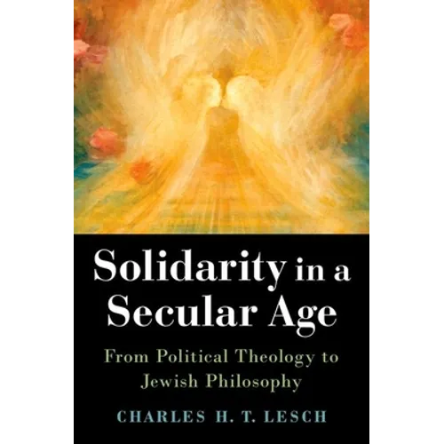 Solidarity in a Secular Age: From Political Theology to Jewish Philosophy - Hardcover